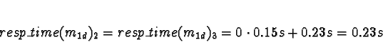 \begin{displaymath}resp\_time(m_{1d})_2 = resp\_time(m_{1d})_3 = 0 \cdot 0.15s + 0.23s
= 0.23s \end{displaymath}