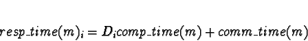 \begin{displaymath}resp\_time(m)_i = D_i comp\_time(m) + comm\_time(m)
\end{displaymath}