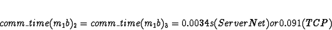 \begin{displaymath}comm\_time(m_1b)_2 = comm\_time(m_1b)_3 = 0.0034s (ServerNet) or 0.091
(TCP)\end{displaymath}