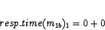 \begin{displaymath}resp\_time(m_{1b})_1 = 0 + 0\end{displaymath}