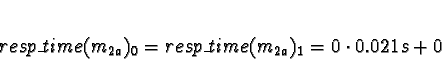 \begin{displaymath}resp\_time(m_{2a})_0 = resp\_time(m_{2a})_1 = 0 \cdot 0.021s + 0\end{displaymath}