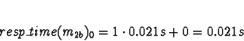 \begin{displaymath}resp\_time(m_{2b})_0 = 1 \cdot 0.021s + 0 = 0.021s\end{displaymath}