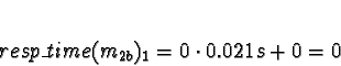 \begin{displaymath}resp\_time(m_{2b})_1 = 0 \cdot 0.021s + 0 = 0\end{displaymath}