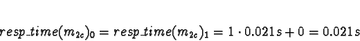 \begin{displaymath}resp\_time(m_{2c})_0 = resp\_time(m_{2c})_1 = 1 \cdot 0.021s + 0 =
0.021s\end{displaymath}