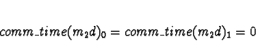 \begin{displaymath}comm\_time(m_2d)_0 = comm\_time(m_2d)_1 = 0\end{displaymath}