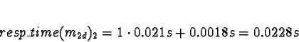 \begin{displaymath}resp\_time(m_{2d})_2 = 1 \cdot 0.021s + 0.0018s = 0.0228s\end{displaymath}