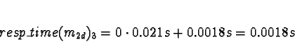 \begin{displaymath}resp\_time(m_{2d})_3 = 0 \cdot 0.021s + 0.0018s = 0.0018s\end{displaymath}