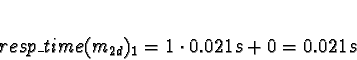 \begin{displaymath}resp\_time(m_{2d})_1 = 1 \cdot 0.021s + 0 = 0.021s\end{displaymath}