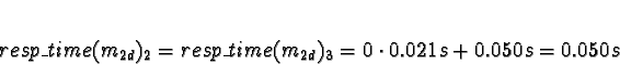 \begin{displaymath}resp\_time(m_{2d})_2 = resp\_time(m_{2d})_3 = 0 \cdot 0.021s +
0.050s = 0.050s\end{displaymath}