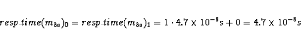 \begin{displaymath}resp\_time(m_{3a})_0 = resp\_time(m_{3a})_1 = 1 \cdot 4.7\times
10^{-8}s + 0 = 4.7\times 10^{-8}s\end{displaymath}