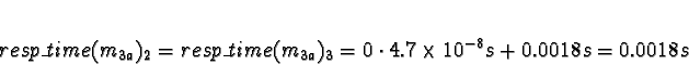 \begin{displaymath}resp\_time(m_{3a})_2 = resp\_time(m_{3a})_3 = 0 \cdot 4.7\times
10^{-8}s + 0.0018s = 0.0018s\end{displaymath}