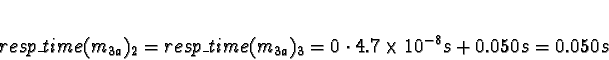 \begin{displaymath}resp\_time(m_{3a})_2 = resp\_time(m_{3a})_3 = 0 \cdot 4.7\times
10^{-8}s + 0.050s = 0.050s\end{displaymath}