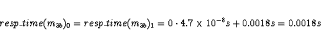 \begin{displaymath}resp\_time(m_{3b})_0 = resp\_time(m_{3b})_1 = 0 \cdot 4.7\times
10^{-8}s + 0.0018s = 0.0018s\end{displaymath}