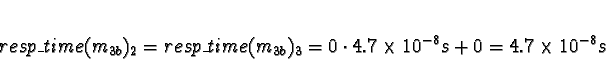 \begin{displaymath}resp\_time(m_{3b})_2 = resp\_time(m_{3b})_3 = 0 \cdot 4.7\times
10^{-8}s + 0 = 4.7\times 10^{-8}s\end{displaymath}