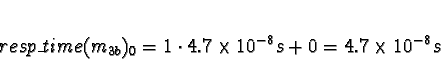 \begin{displaymath}resp\_time(m_{3b})_0 = 1 \cdot 4.7\times 10^{-8}s + 0 = 4.7\times
10^{-8}s\end{displaymath}