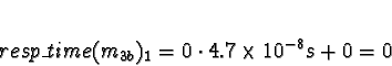 \begin{displaymath}resp\_time(m_{3b})_1 = 0 \cdot 4.7\times 10^{-8}s + 0 = 0\end{displaymath}