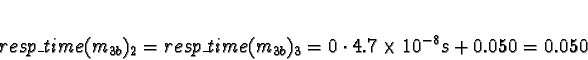 \begin{displaymath}resp\_time(m_{3b})_2 = resp\_time(m_{3b})_3 = 0 \cdot 4.7\times
10^{-8}s + 0.050 = 0.050\end{displaymath}