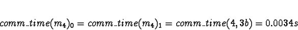 \begin{displaymath}comm\_time(m_4)_0 = comm\_time(m_4)_1 = comm\_time(4, 3b) = 0.0034s\end{displaymath}