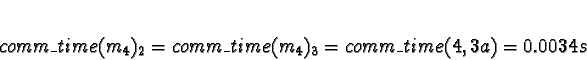 \begin{displaymath}comm\_time(m_4)_2 = comm\_time(m_4)_3 = comm\_time(4, 3a) = 0.0034s\end{displaymath}