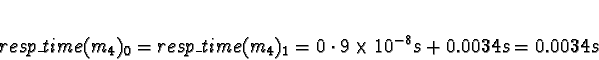 \begin{displaymath}resp\_time(m_{4})_0 = resp\_time(m_{4})_1 = 0 \cdot 9\times
10^{-8}s + 0.0034s = 0.0034s\end{displaymath}