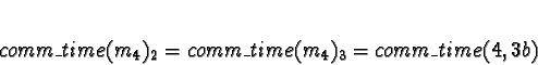 \begin{displaymath}comm\_time(m_4)_2 = comm\_time(m_4)_3 = comm\_time(4, 3b) \end{displaymath}