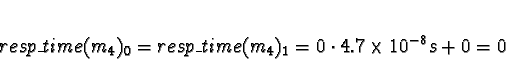 \begin{displaymath}resp\_time(m_{4})_0 = resp\_time(m_{4})_1 = 0 \cdot 4.7\times
10^{-8}s + 0 = 0\end{displaymath}