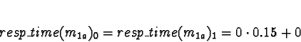 \begin{displaymath}resp\_time(m_{1a})_0 = resp\_time(m_{1a})_1 = 0 \cdot 0.15 + 0\end{displaymath}