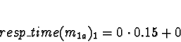 \begin{displaymath}resp\_time(m_{1a})_1 = 0 \cdot 0.15 + 0\end{displaymath}