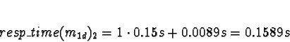 \begin{displaymath}resp\_time(m_{1d})_2 = 1 \cdot 0.15s + 0.0089s = 0.1589s \end{displaymath}